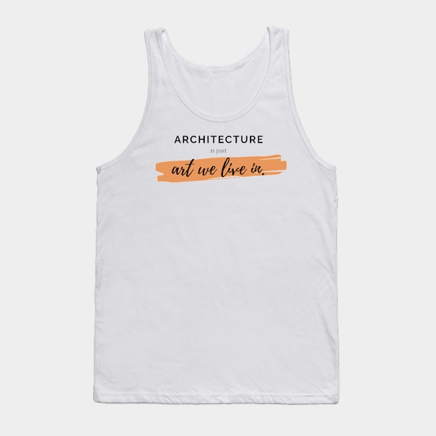 Architecture Is Just Art We Live In Quote Architect Gift Tank Top by A.P.